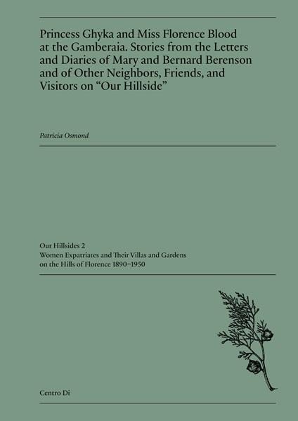 Princess Ghyka and Miss Florence Blood at the Gamberaia. Stories from the Letters and Diaries of Mary and Bernard Berenson and of Other Neighbors, Friends, and Visitors on «Our Hillside» - Patricia Osmond - copertina