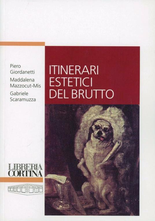 Itinerari estetici del brutto - Piero Giordanetti - Maddalena Mazzocut-Mis  - - Libro - Edizioni Libreria Cortina Milano - | IBS