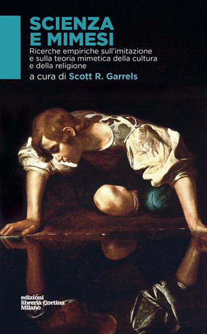 Scienza e mimesi. Ricerche empiriche sull'imitazione e sulla teoria mimetica della cultura e della religione - Scott R. Garrels - copertina