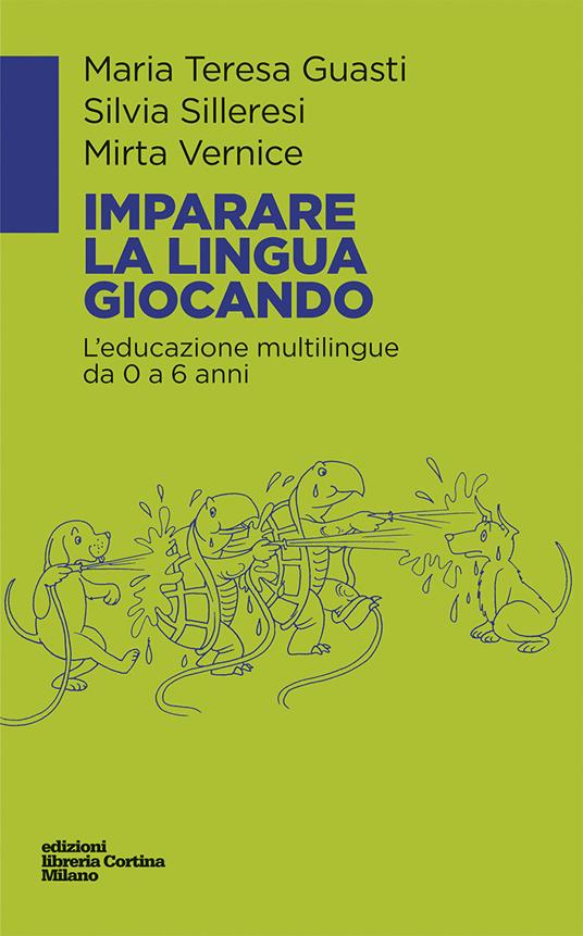 Imparare la lingua giocando. L'educazione multilingue da 0 a 6 anni - Maria Teresa Guasti,Silvia Silleresi,Mirta Vernice - copertina