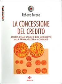 La concessione del credito. Storia delle banche dal Medioevo alla prima guerra mondiale - Roberto Fatano - copertina