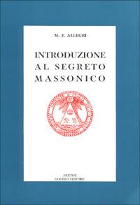 Introduzione al segreto massonico. Seguito dall'antico rituale dei Cavalieri del Sole - M. Egidio Allegri - copertina