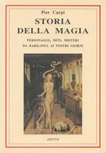 Storia della magia. Personaggi, miti e misteri da Babilonia ai giorni nostri