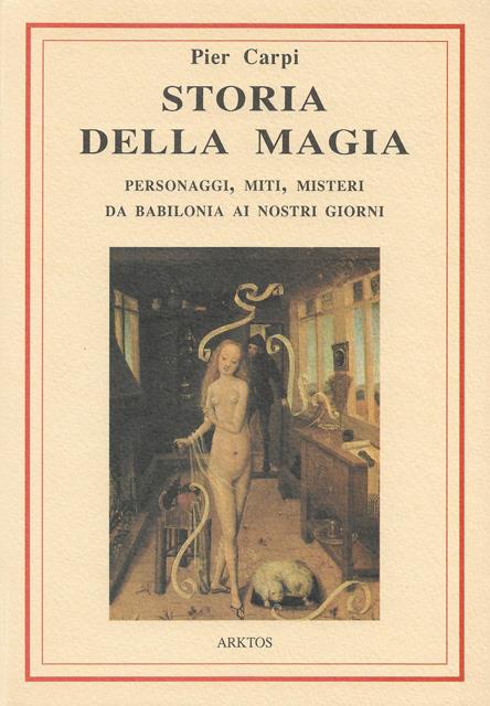 Storia della magia. Personaggi, miti e misteri da Babilonia ai giorni nostri - Pier Carpi - copertina