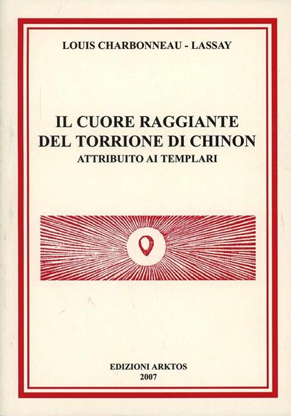 Il cuore raggiante del Torrione di Chinon attribuito ai Templari. Con 50 tavole - Louis Charbonneau Lassay - copertina