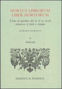 Hortus librorum liber hortorum. L'idea di giardino dal XV al XX secolo attraverso le fonti a stampa.. Vol. 2 - Giorgio Di Franco - copertina