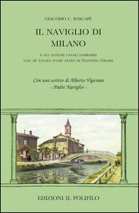 Il naviglio di Milano e gli antichi canali lombardi - Giacomo Bascapé - copertina