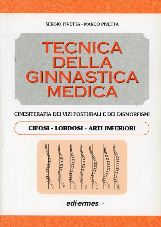 Tecnica della ginnastica medica. Cinesiterapia dei vizi posturali. Cifosi-lordosi-arti inferiori.. Vol. 1 - Sergio Pivetta,Marco Pivetta - copertina