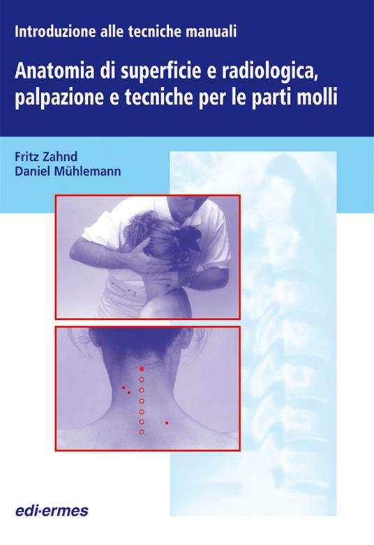 Introduzione alle tecniche manuali. Anatomia di superficie e radiologica, palpazione e tecniche per le parti molli - Fritz Zahnd,Daniel Mühlemann - copertina