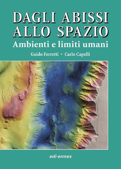 Dagli abissi allo spazio. Ambienti e limiti umani - Guido Ferretti,Carlo Capelli - copertina