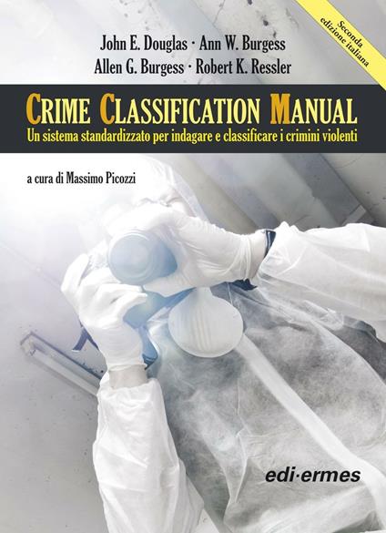 Crime Classification Manual. Un sistema standardizzato per indagare e classificare i crimini violenti - John E. Douglas,Ann W. Burgess,Allen G. Burgess - copertina
