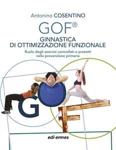 Image of GOF® Ginnastica di Ottimizzazione Funzionale. Ruolo degli esercizi controllati e protetti nella prevenzione primaria. Ediz. illustrata