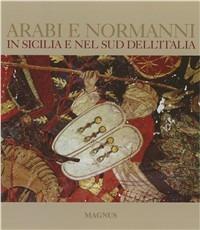 Arabi e Normanni in Sicilia e nel Sud dell'Italia. Ediz. illustrata - Alessandro Vanoli,Adele Cilento,Glauco Maria Cantarella - copertina