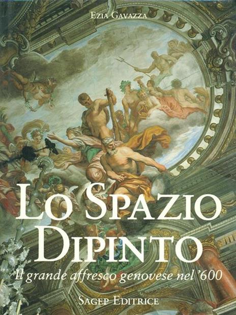 Lo spazio dipinto. Il grande affresco genovese nel Seicento - Ezia Gavazza - copertina