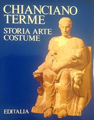 Chianciano Terme. Storia arte costume - Mario Guidotti,Ilio Calabresi,Arrigo Pecchioli - copertina