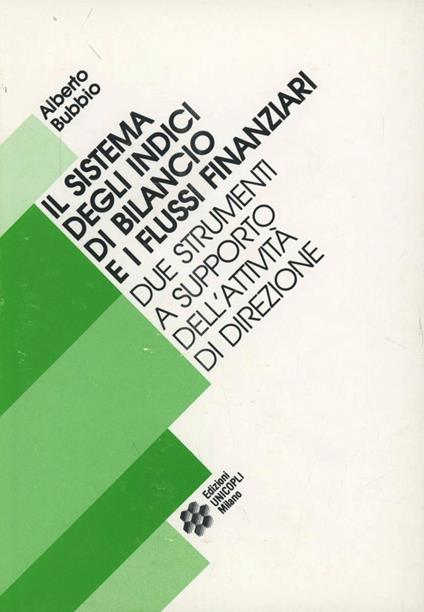 Il sistema degli indici di bilancio e i flussi finanziari. Due strumenti a supporto dell'attività di direzione - Alberto Bubbio - copertina