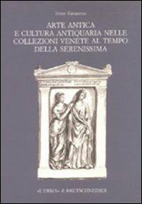Arte antica e cultura antiquaria nelle collezioni venete al tempo della Serenissima - Irene Favaretto - copertina