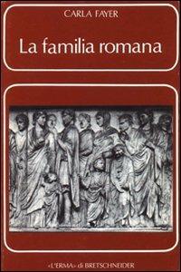 La familia romana. Aspetti giuridici e antiquari. Vol. 1 - Carla Fayer - copertina