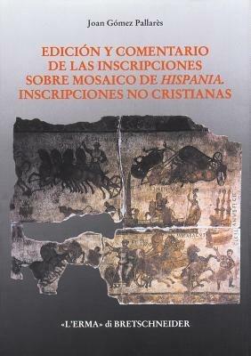 Edición y comentario de las inscripciones sobre mosaico de Hispania. Inscripciones no cristianas - Joan Gómez Pallarés - copertina