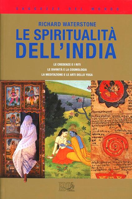 Le spiritualità dell'India. Le credenze e i riti, le divinità e la cosmologia, la meditazione e le arti dello yoga - Richard Waterstone - copertina