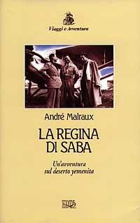 La regina di Saba. Un'avventura sul deserto yemenita - André Malraux - copertina