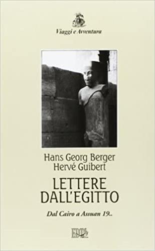 Lettere dall'Egitto. Dal Cairo a Assuan 19... - Hans G. Berger,Hervé Guibert - copertina