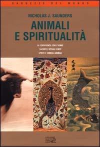 Animali e spiritualità. La convivenza con l'uomo. Sacrifici rituali e miti. Spiriti e simboli animali - Nicholas J. Saunders - copertina