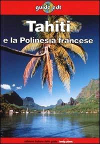 Tahiti e la Polinesia francese - Jean-Bernard Carillet,Tony Wheeler - copertina