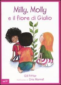 Milly, Molly e il fiore di Giulio. Ediz. illustrata - Gill Pittar,Cris Morrell - copertina