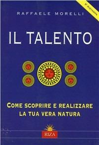 Il talento. Come scoprire e realizzare la tua vera natura - Raffaele Morelli - copertina