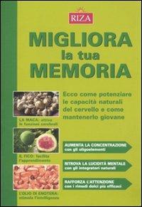 Migliora la tua memoria. Ecco come pontenziare le capacità naturali del cervello e come mantenerlo giovane - copertina