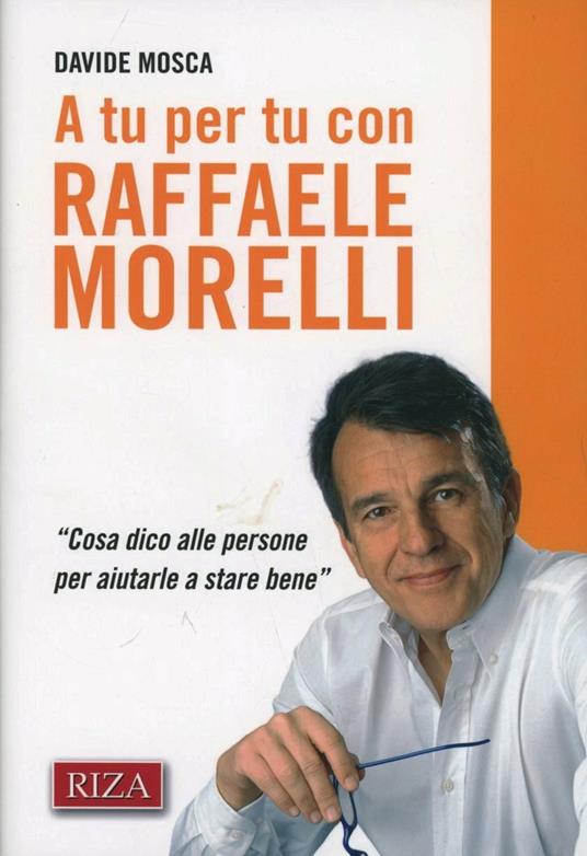 A tu per tu con Raffaele Morelli. «Cosa dico alle persone per aiutarlea stare bene» - Davide Mosca - copertina