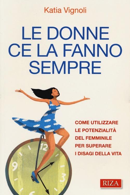 Le donne ce la fanno sempre. Come utilizzare le potenzialità del femminile per superare i disagi della vita - Katia Vignoli - copertina