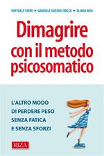 Dimagrire con il metodo psicosomatico. L'altro modo di perdere peso senza fatica e senza sforzi