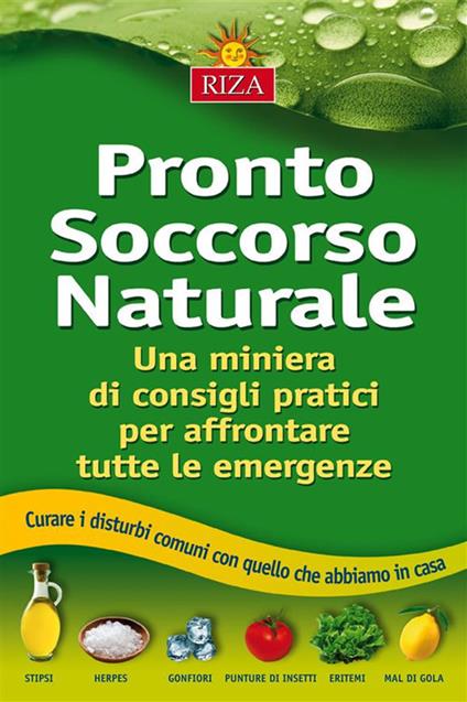 Pronto soccorso naturale. Una miniera di consigli pratici per affrontare tutte le emergenze - Chiara Grassi,A. Siviglia - ebook