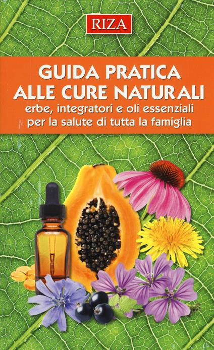 Guida pratica alle cure naturali. Erbe, integratori e oli essenziali per la salute di tutta la famiglia - copertina