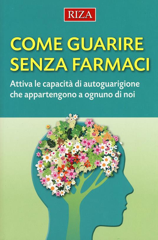 Come guarire senza farmaci. Attiva le capacità di autoguarigione che appartengono a ognuno di noi - copertina