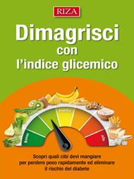 Dimagrisci con l'indice glicemico. Scopri quali cibi devi mangiare per perdere peso rapidamente ed eliminare il rischio del diabete