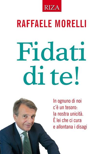 Fidati di te! In ognuno di noi c'è un tesoro: la nostra unicità. È lei che ci cura e allontana i disagi - Raffaele Morelli - ebook