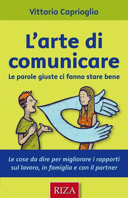 L' arte di comunicare. Le parole giuste ci fanno stare bene - Vittorio Caprioglio - ebook