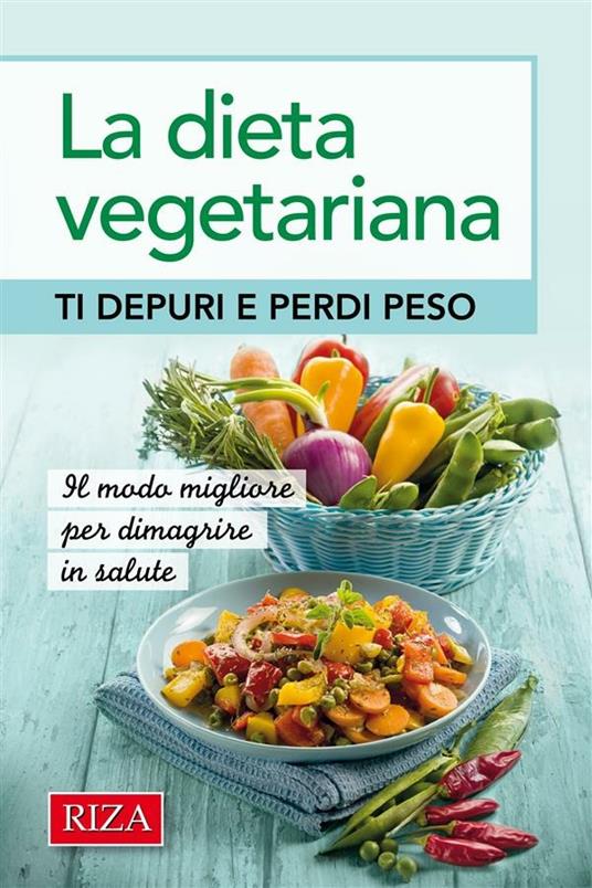 La dieta vegetariana. Ti depuri e perdi peso - Istituto Riza di Medicina  Psicosomatica - Ebook - EPUB3 con Adobe DRM