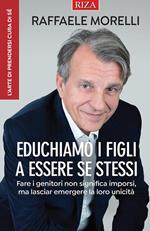 Educhiamo i figli a essere se stessi. Fare i genitori non significa imporsi, ma lasciar emergere la loro unicità