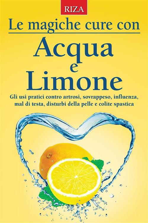 Le magiche cure con acqua e limone. Gli usi pratici contro artrosi, sovrappeso, influenza, mal di testa, disturbi della pelle e colite spastica - Vittorio Caprioglio - ebook