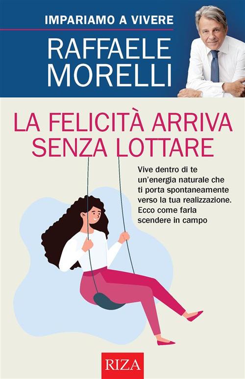 La felicità arriva senza lottare - Raffaele Morelli - ebook