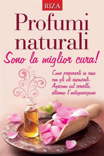 Profumi naturali. Sono la miglior cura - Caprioglio, Vittorio - Ebook -  EPUB2 con Adobe DRM | IBS