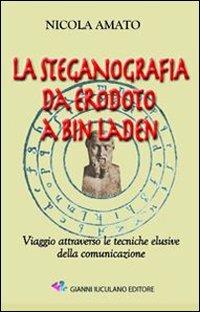 La steganografia da Erodoto a Bin Laden. Viaggio attraverso le tecniche elusive della comunicazione - Nicola Amato - copertina