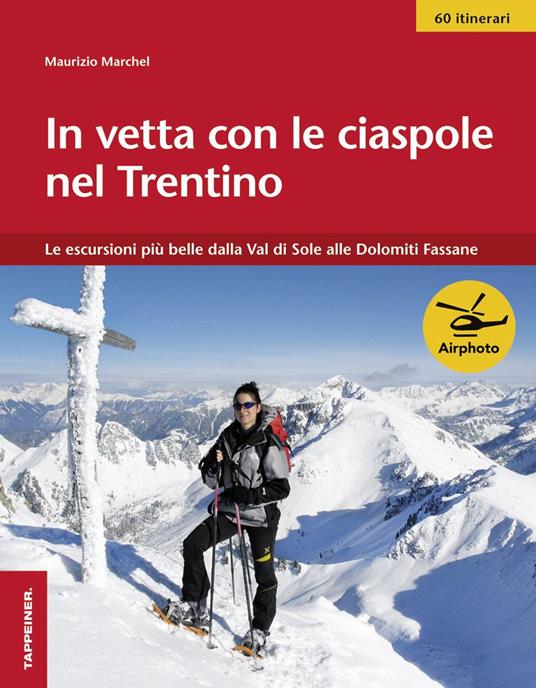 In vetta con le ciaspole nel Trentino. Le escursioni più belle dalla Val di  Sole alle Dolomiti Fassane - Maurizio Marchel - Libro - Tappeiner - | IBS