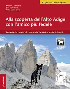 Alla scoperta dell'Alto Adige con l'amico più fedele. Escursioni a misura di cani, dalla Val Venosta alle Dolomiti. Con app