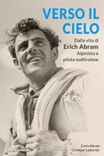 Verso il cielo. Dalla vita di Erich Abram, alpinista e pilota sudtirolese