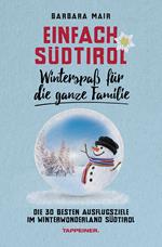 Einfach Südtirol: Winterspaß für die ganze Familie. Die 30 besten Ausflugsziele im Winterwonderland Südtirol